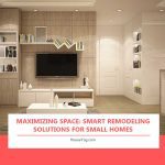 Maximizing Space: Smart Remodeling Solutions for Small Homes