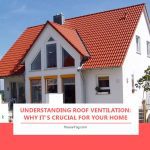 Understanding Roof Ventilation: Why It’s Crucial for Your Home