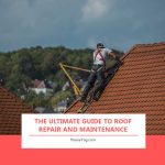 The Ultimate Guide to Roof Repair and Maintenance